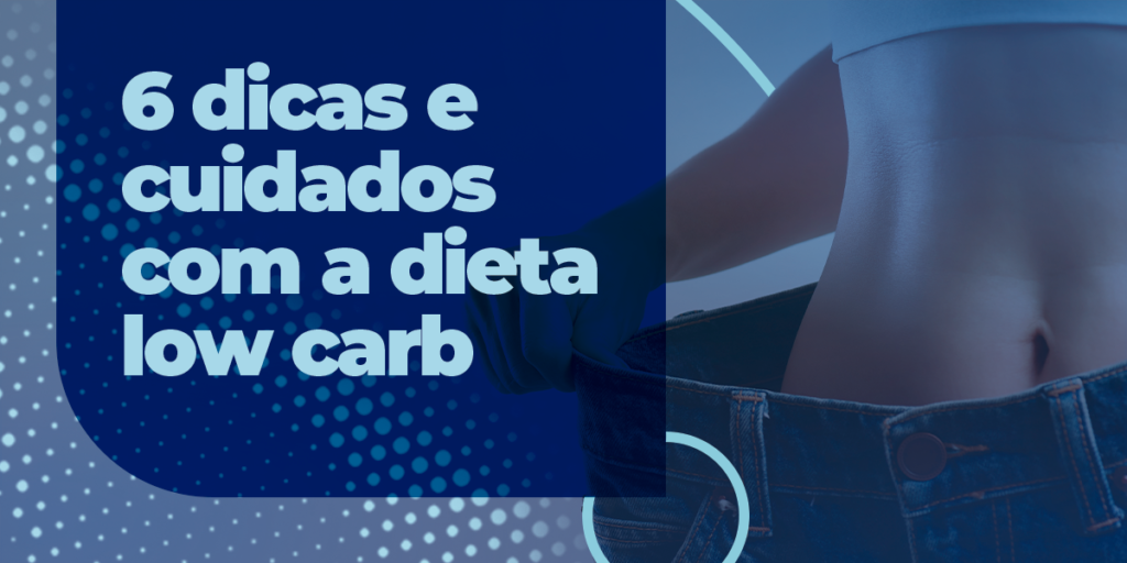 6 dicas e cuidados com a dieta low carb