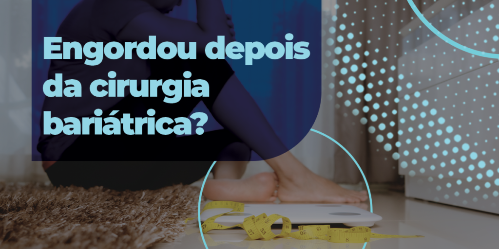 Engordou depois da cirurgia bariátrica? Saiba como reverter isso